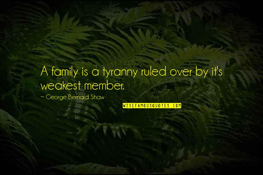 Cenedra Van Quotes By George Bernard Shaw: A family is a tyranny ruled over by