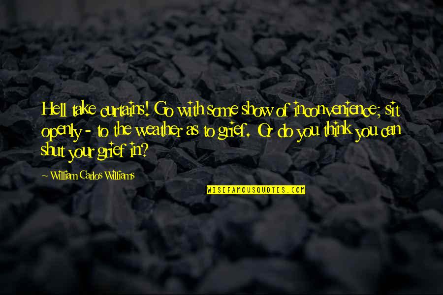Cenedra Van Quotes By William Carlos Williams: Hell take curtains! Go with some show of