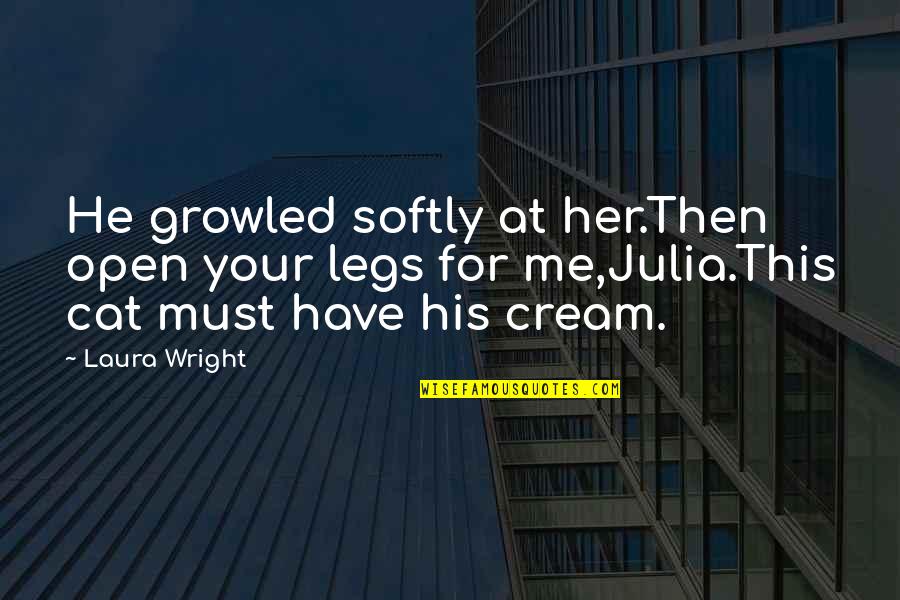 Ceneli Kirici Quotes By Laura Wright: He growled softly at her.Then open your legs