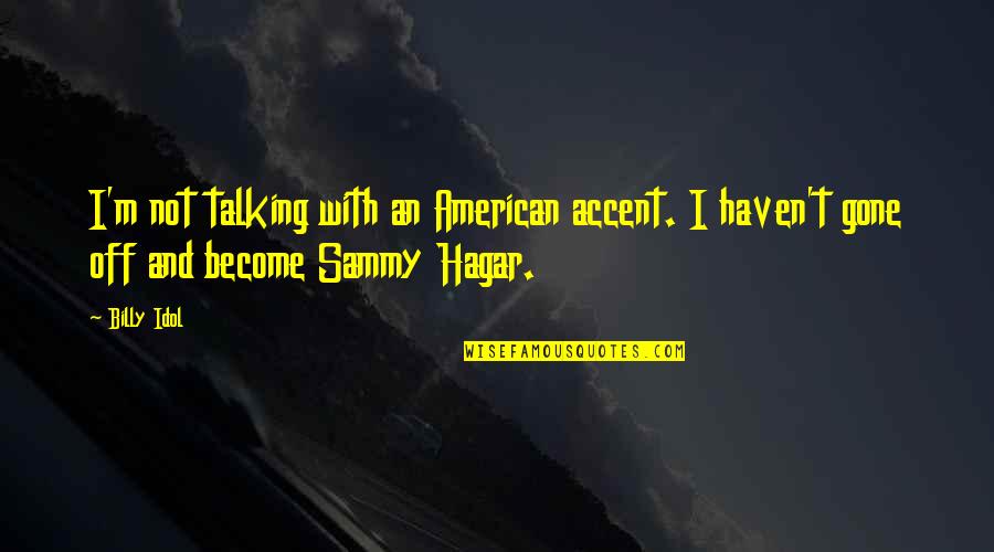 Cenepa Valley Quotes By Billy Idol: I'm not talking with an American accent. I