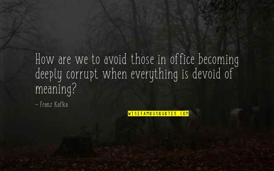 Cenepa Valley Quotes By Franz Kafka: How are we to avoid those in office
