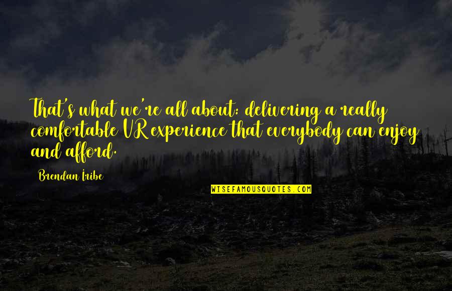 Cenere Bw 402 Quotes By Brendan Iribe: That's what we're all about: delivering a really