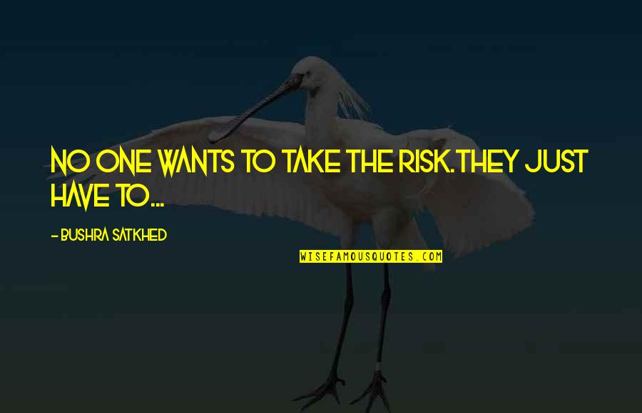 Ceneviva Mark Quotes By Bushra Satkhed: No one wants to take the risk.They just
