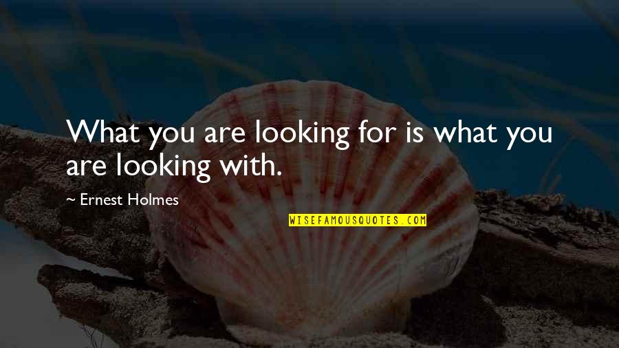 Cengage Quotes By Ernest Holmes: What you are looking for is what you