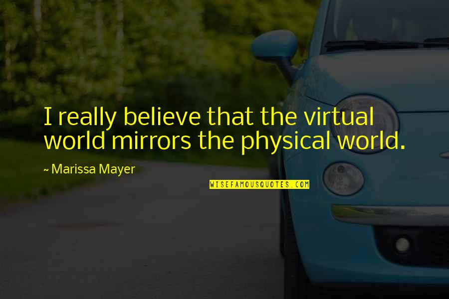 Cengage Quotes By Marissa Mayer: I really believe that the virtual world mirrors