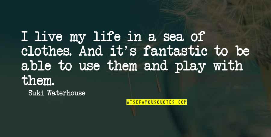 Cengage Quotes By Suki Waterhouse: I live my life in a sea of
