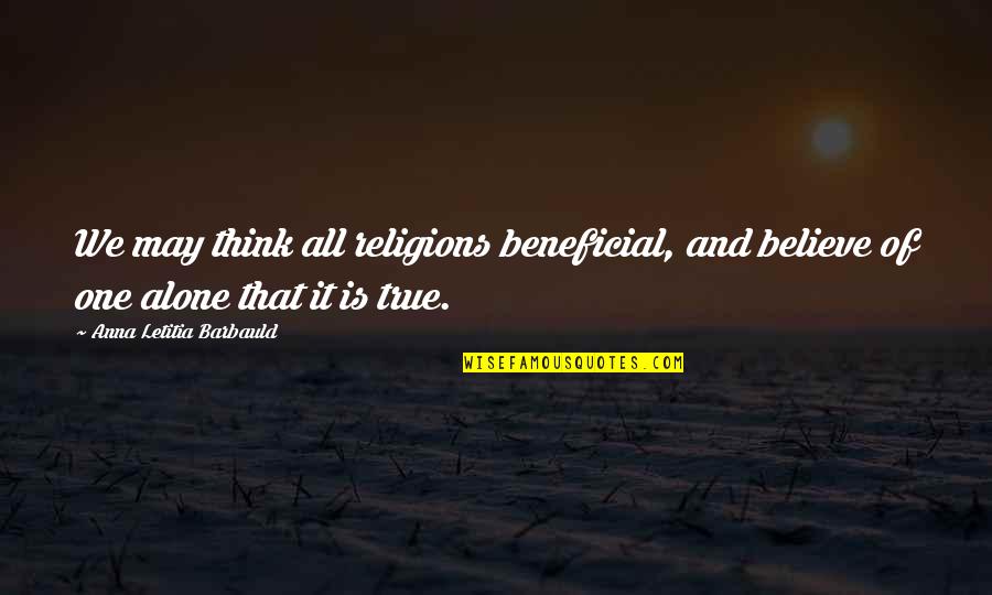 Cengiz Aytmatov Quotes By Anna Letitia Barbauld: We may think all religions beneficial, and believe Cengiz Aytmatov Quotes By Anna Letitia Barbauld: We may think all religions beneficial, and believe
