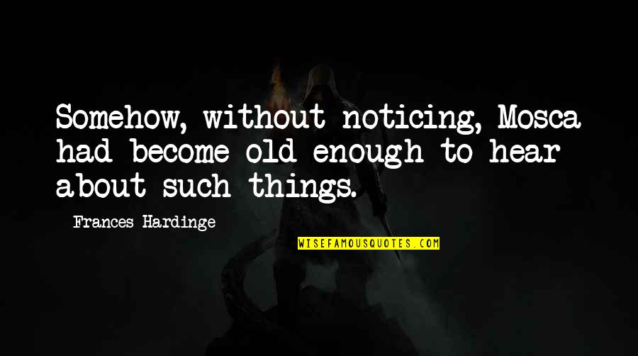 Cengiz Nder Quotes By Frances Hardinge: Somehow, without noticing, Mosca had become old enough Cengiz Nder Quotes By Frances Hardinge: Somehow, without noticing, Mosca had become old enough