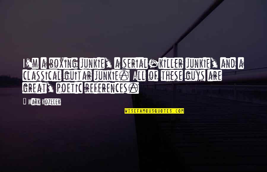 Cengiz Nder Quotes By Mark Kozelek: I'm a boxing junkie, a serial-killer junkie, and Cengiz Nder Quotes By Mark Kozelek: I'm a boxing junkie, a serial-killer junkie, and