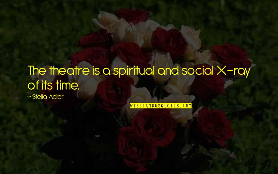 Cengiz Nder Quotes By Stella Adler: The theatre is a spiritual and social X-ray Cengiz Nder Quotes By Stella Adler: The theatre is a spiritual and social X-ray