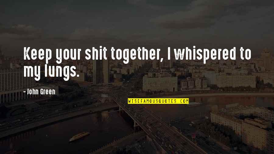 Cengiz Zkan Quotes By John Green: Keep your shit together, I whispered to my