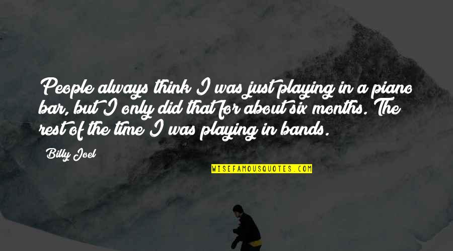 Ceniceros Kay Quotes By Billy Joel: People always think I was just playing in Ceniceros Kay Quotes By Billy Joel: People always think I was just playing in