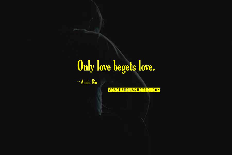 Ceniceros Steel Quotes By Anais Nin: Only love begets love.