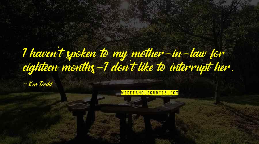 Cenicientos Quotes By Ken Dodd: I haven't spoken to my mother-in-law for eighteen