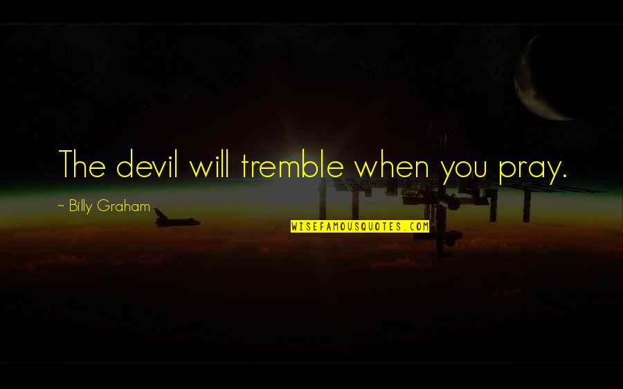 Cenisio Quotes By Billy Graham: The devil will tremble when you pray.