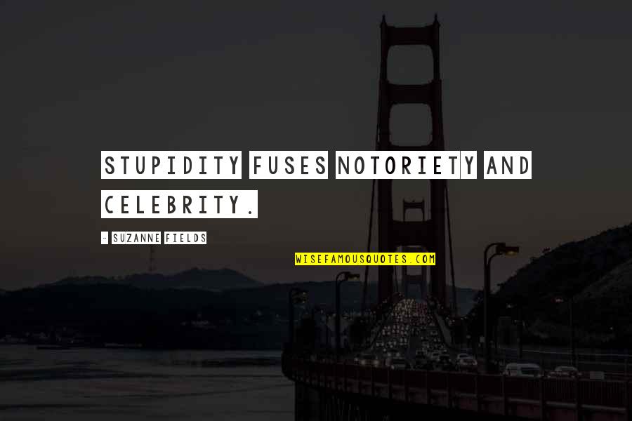 Cenizas Quotes By Suzanne Fields: Stupidity fuses notoriety and celebrity.