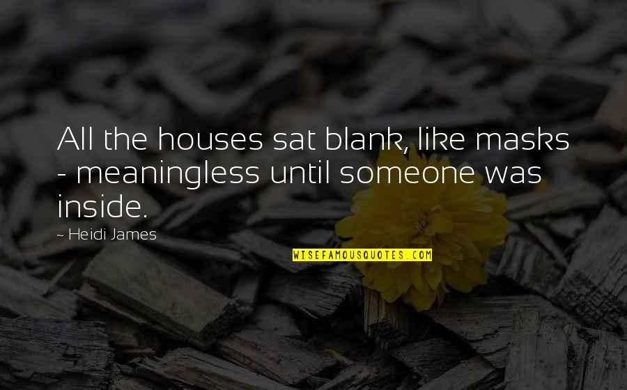 Cenizo Journal Quotes By Heidi James: All the houses sat blank, like masks -