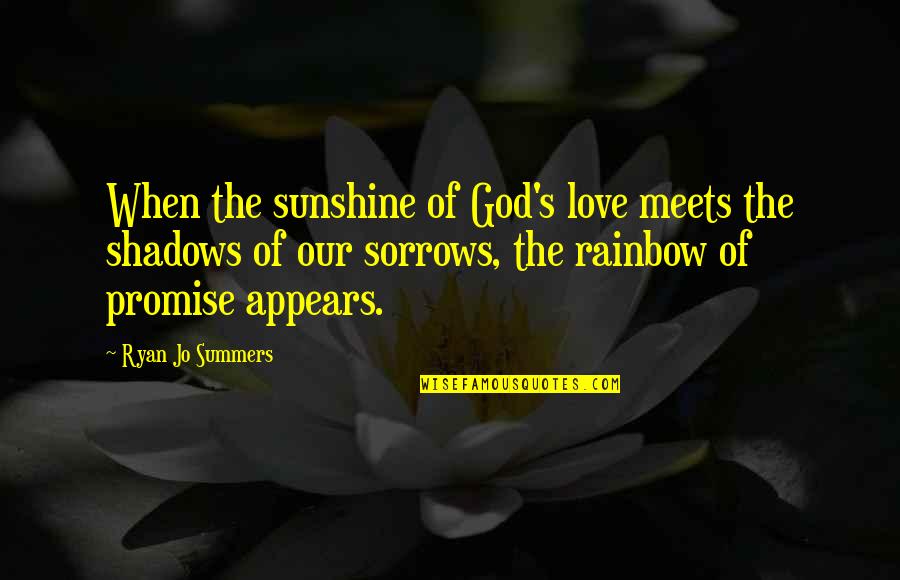 Cenizo Journal Quotes By Ryan Jo Summers: When the sunshine of God's love meets the