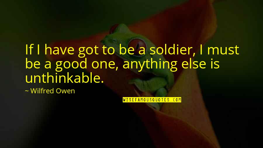 Cenizo Journal Quotes By Wilfred Owen: If I have got to be a soldier,