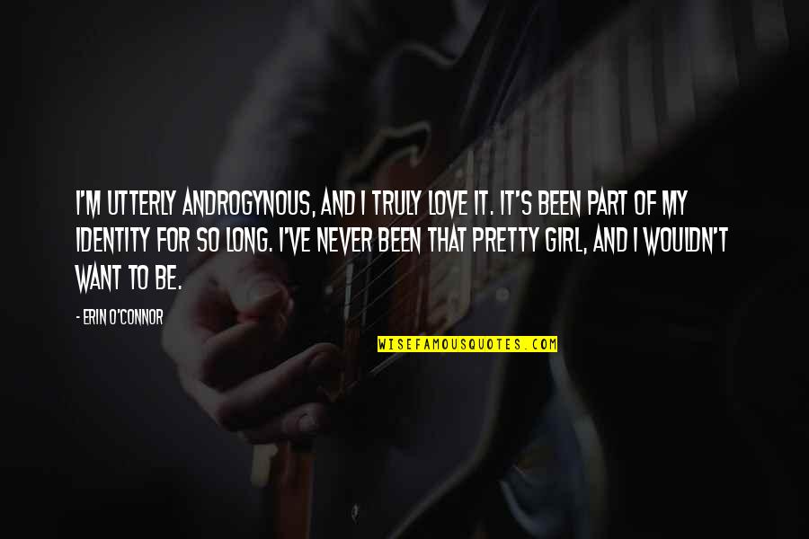 Cenk Eren Quotes By Erin O'Connor: I'm utterly androgynous, and I truly love it. Cenk Eren Quotes By Erin O'Connor: I'm utterly androgynous, and I truly love it.