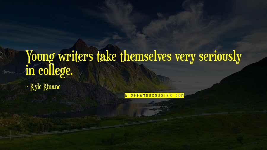 Cenk Eren Quotes By Kyle Kinane: Young writers take themselves very seriously in college. Cenk Eren Quotes By Kyle Kinane: Young writers take themselves very seriously in college.