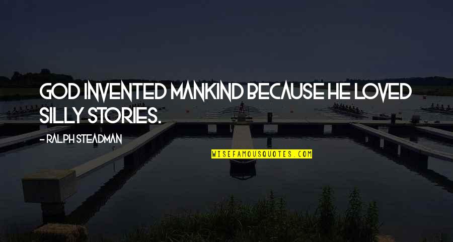 Cenk Uygur Joe Rogan Twitter War Quote Quotes By Ralph Steadman: God invented mankind because he loved silly stories. Cenk Uygur Joe Rogan Twitter War Quote Quotes By Ralph Steadman: God invented mankind because he loved silly stories.