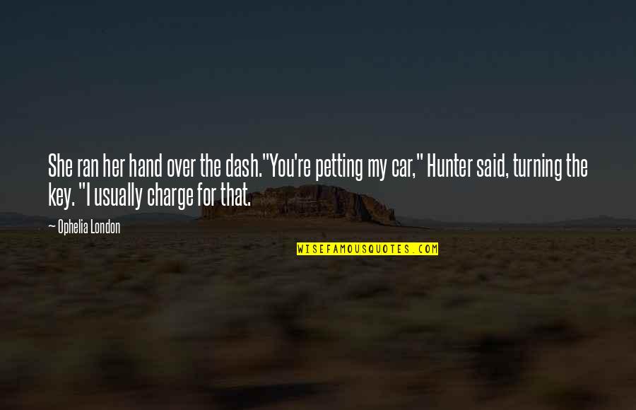 Cenn Obraz Quotes By Ophelia London: She ran her hand over the dash."You're petting Cenn Obraz Quotes By Ophelia London: She ran her hand over the dash."You're petting
