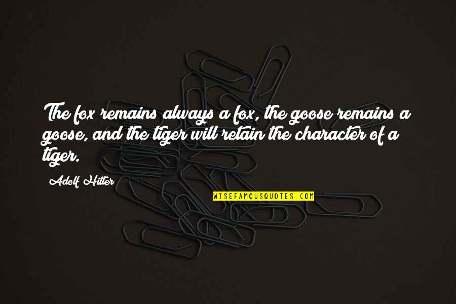 Cenn Quotes By Adolf Hitler: The fox remains always a fox, the goose Cenn Quotes By Adolf Hitler: The fox remains always a fox, the goose