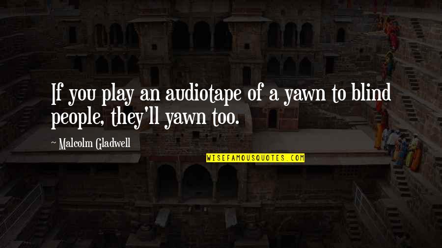 Cennete D N S Quotes By Malcolm Gladwell: If you play an audiotape of a yawn