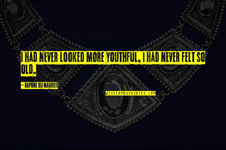 Cennetin Quotes By Daphne Du Maurier: I had never looked more youthful, I had Cennetin Quotes By Daphne Du Maurier: I had never looked more youthful, I had
