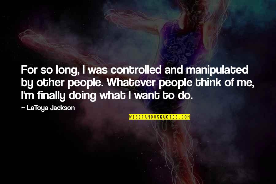 Cennette 7 Quotes By LaToya Jackson: For so long, I was controlled and manipulated