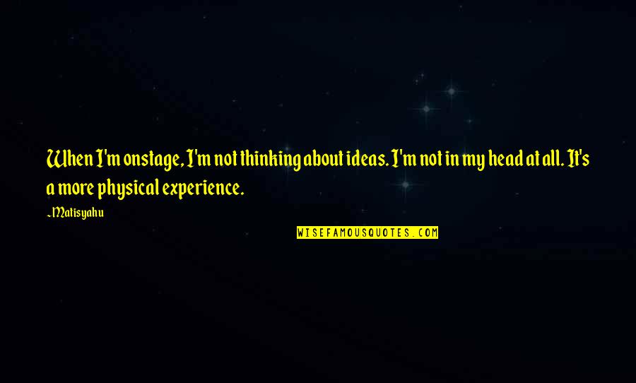 Cennette Yedi Quotes By Matisyahu: When I'm onstage, I'm not thinking about ideas. Cennette Yedi Quotes By Matisyahu: When I'm onstage, I'm not thinking about ideas.