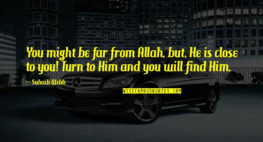 Ceno Quotes By Suhaib Webb: You might be far from Allah, but, He Ceno Quotes By Suhaib Webb: You might be far from Allah, but, He