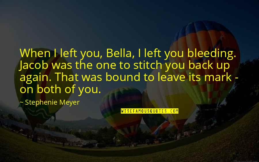Cenobiarch Quotes By Stephenie Meyer: When I left you, Bella, I left you