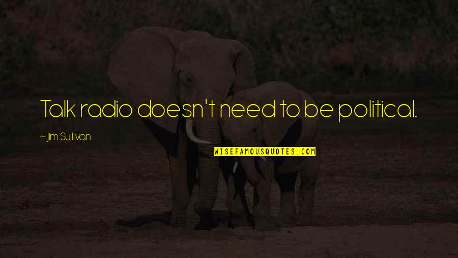 Cenobites Chatterer Quotes By Jim Sullivan: Talk radio doesn't need to be political. Cenobites Chatterer Quotes By Jim Sullivan: Talk radio doesn't need to be political.
