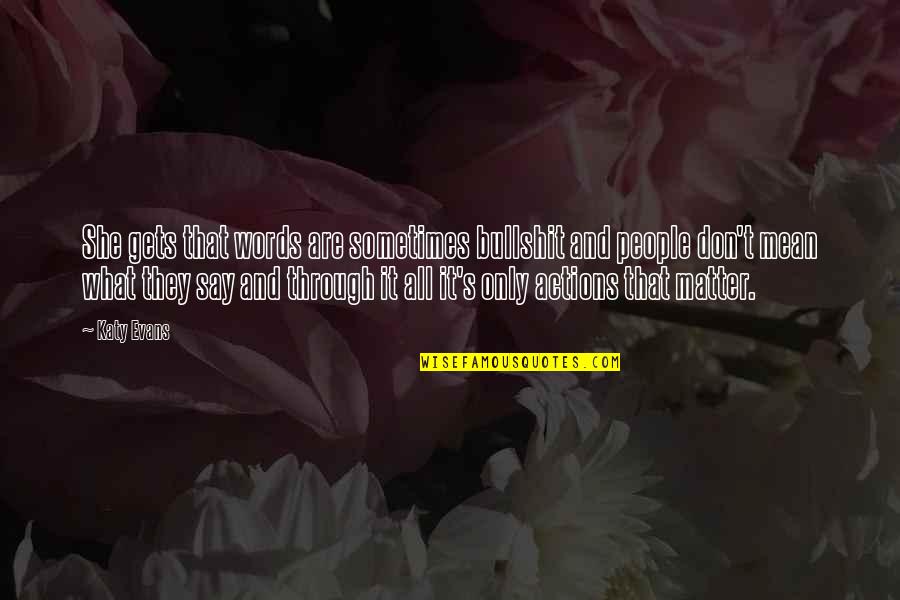 Cenophia Mitchells Birthplace Quotes By Katy Evans: She gets that words are sometimes bullshit and Cenophia Mitchells Birthplace Quotes By Katy Evans: She gets that words are sometimes bullshit and