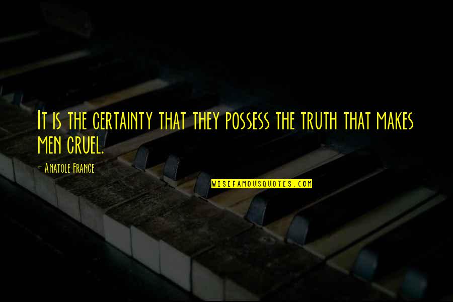 Ceno's Quotes By Anatole France: It is the certainty that they possess the