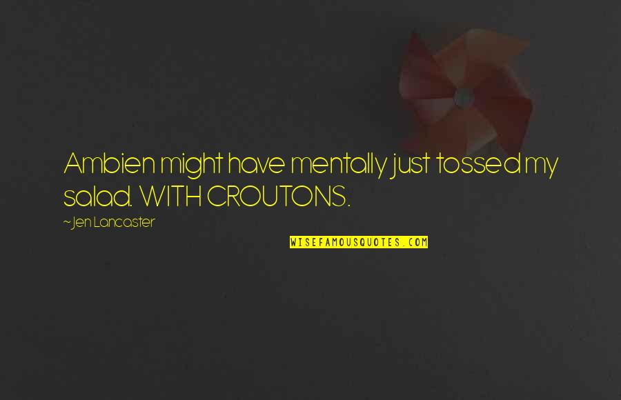 Cenospheres Quotes By Jen Lancaster: Ambien might have mentally just tossed my salad. Cenospheres Quotes By Jen Lancaster: Ambien might have mentally just tossed my salad.