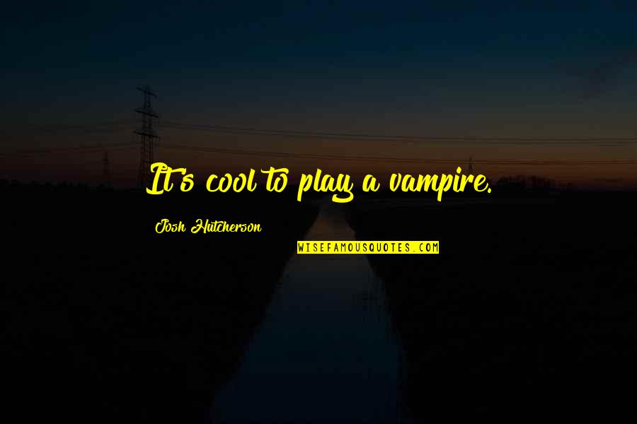 Cenospheres Quotes By Josh Hutcherson: It's cool to play a vampire. Cenospheres Quotes By Josh Hutcherson: It's cool to play a vampire.