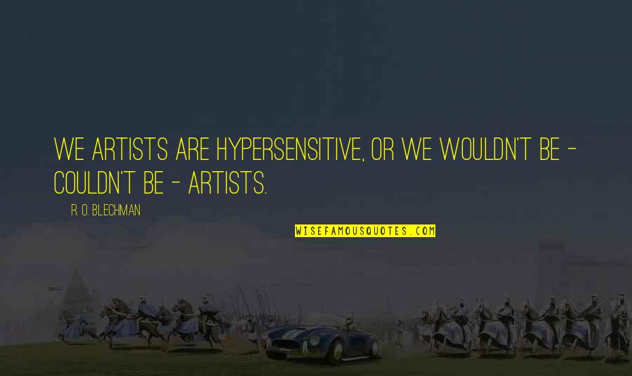 Cenostar Quotes By R. O. Blechman: We artists are hypersensitive, or we wouldn't be
