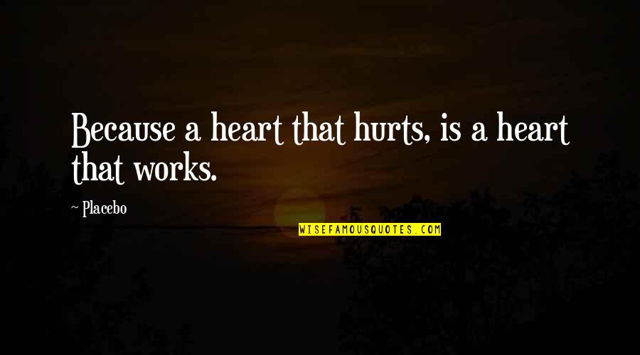 Cenotaphs Quotes By Placebo: Because a heart that hurts, is a heart