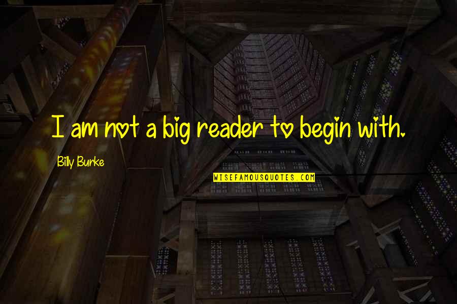 Cenoura Propriedades Quotes By Billy Burke: I am not a big reader to begin Cenoura Propriedades Quotes By Billy Burke: I am not a big reader to begin