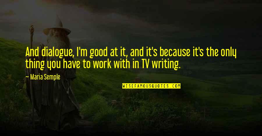 Cenovia Cadena Quotes By Maria Semple: And dialogue, I'm good at it, and it's Cenovia Cadena Quotes By Maria Semple: And dialogue, I'm good at it, and it's