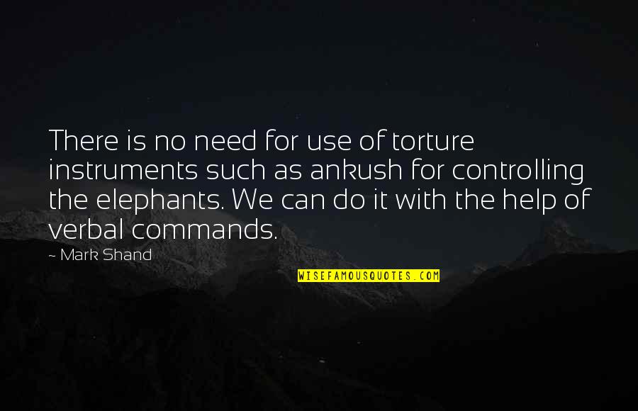 Cenovia Cadena Quotes By Mark Shand: There is no need for use of torture Cenovia Cadena Quotes By Mark Shand: There is no need for use of torture