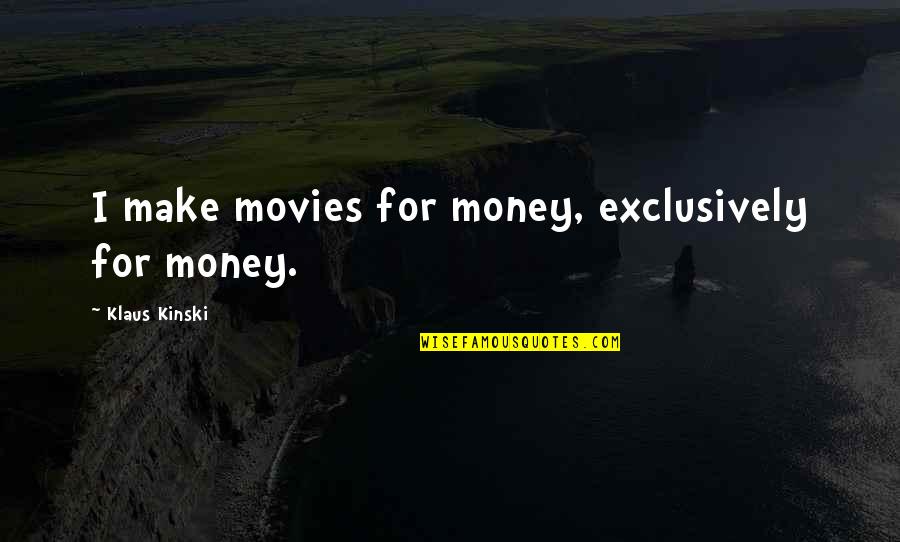Cenovia Villegas Quotes By Klaus Kinski: I make movies for money, exclusively for money.