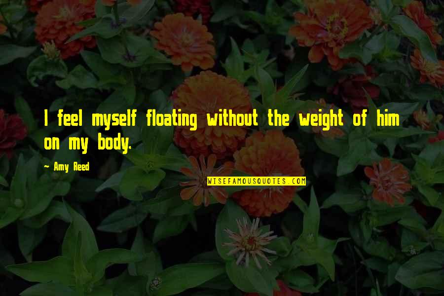 Cenozoic Quotes By Amy Reed: I feel myself floating without the weight of