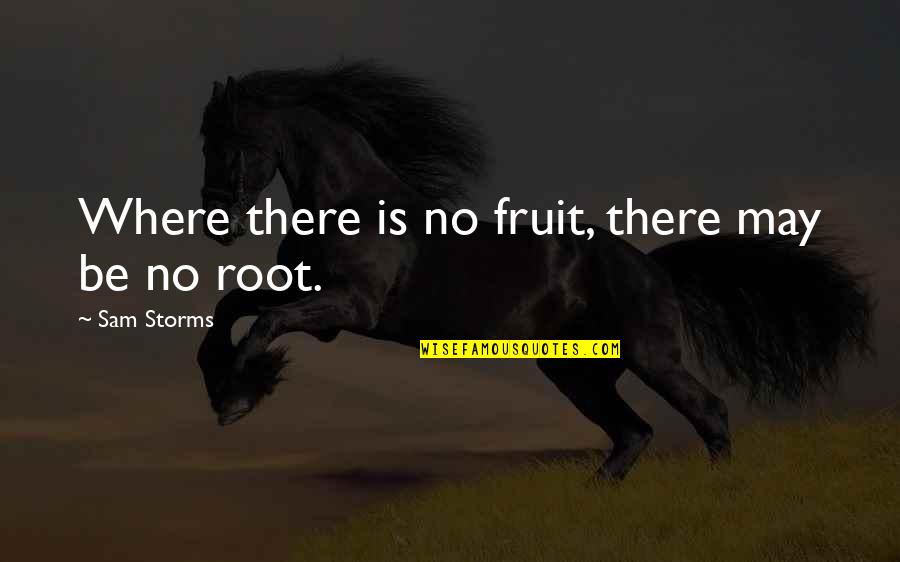 Cenozoic Quotes By Sam Storms: Where there is no fruit, there may be