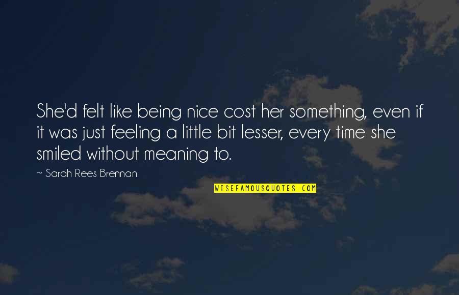 Cenozoic Quotes By Sarah Rees Brennan: She'd felt like being nice cost her something, Cenozoic Quotes By Sarah Rees Brennan: She'd felt like being nice cost her something,