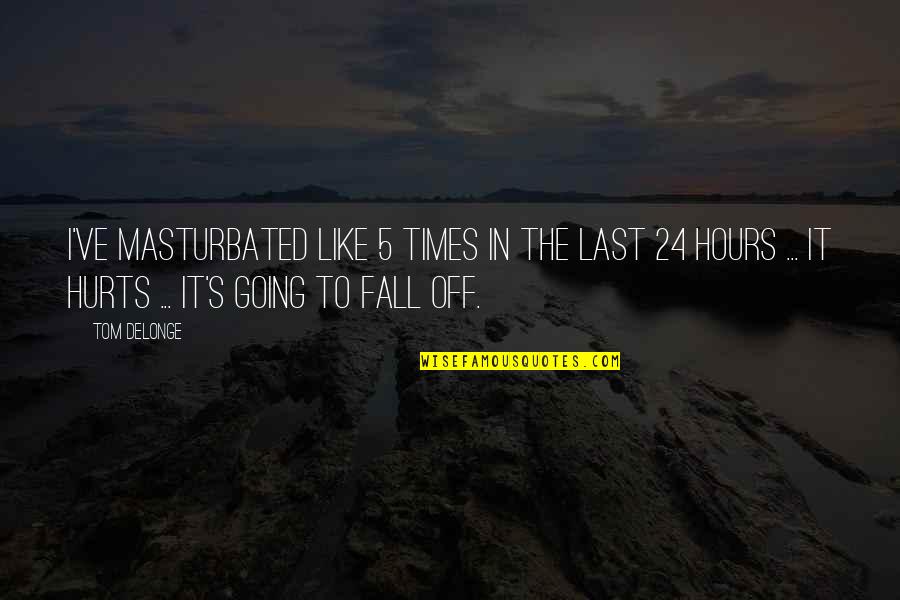 Censer In The Bible Quotes By Tom DeLonge: I've masturbated like 5 times in the last Censer In The Bible Quotes By Tom DeLonge: I've masturbated like 5 times in the last
