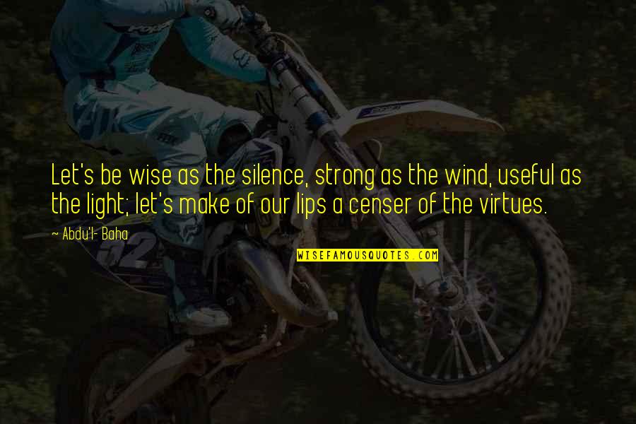Censer Quotes By Abdu'l- Baha: Let's be wise as the silence, strong as